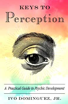 Keys to Perception, Practical Guide to Psychic Development by Ivo Dominguez